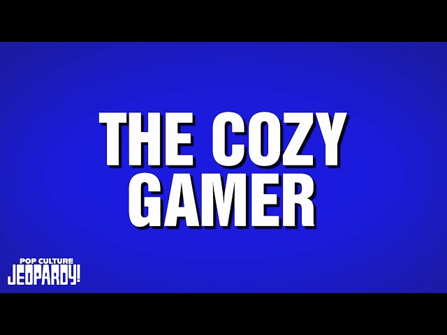 The Cozy Gamer | Category | POP CULTURE JEOPARDY!