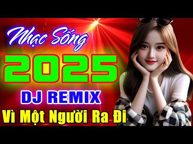 VÌ MỘT NGƯỜI RA ĐI REMIX - NHẠC SỐNG DICSCO DJ 2025 - NHẠC TRẺ 8X 9X REMIX BASS CĂNG - PHÊ SỞN DA GÀ