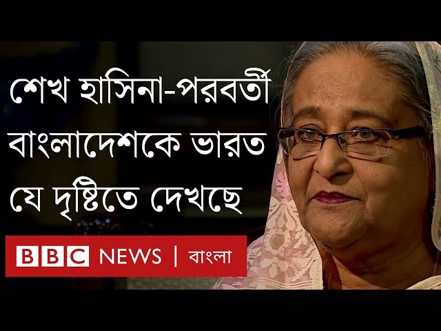 শেখ হাসিনা পরবর্তী বাংলাদেশকে ভারত যেভাবে দেখছে । BBC Bangla