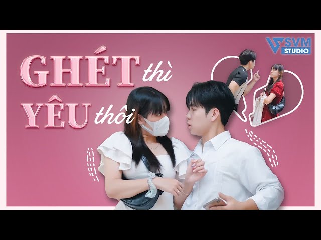 Ghét Thì Yêu Thôi | Phim Bộ Hay Nhất SVM Studio