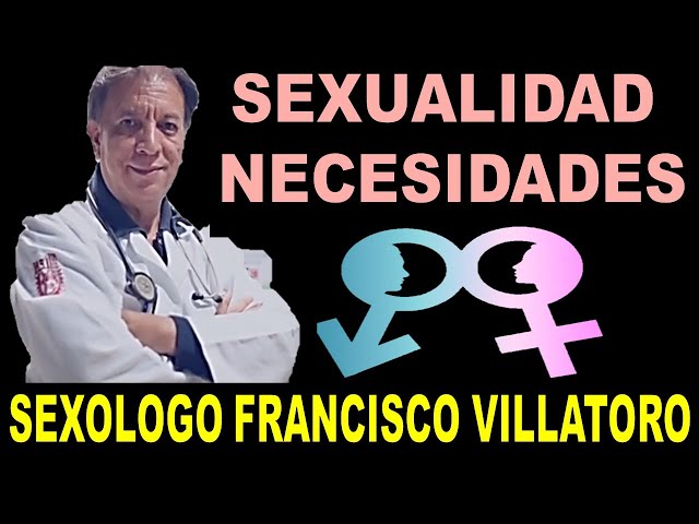 Sexologo Francisco Villatoro  - Tema Necesidades