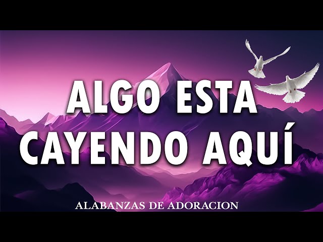 ALGO ESTA CAYENDO AQUÍ🕊️ PODEROSAS CANCIONES CRISTIANAS PARA LIBERAR TU MENTE Y EL CORAZÓN🕊️Himnos