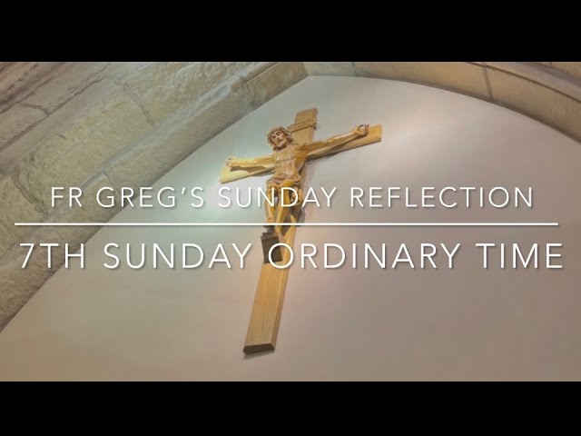 -Seventh Sunday Ordinary Time: Fr Greg’s Sunday Reflection - 2023