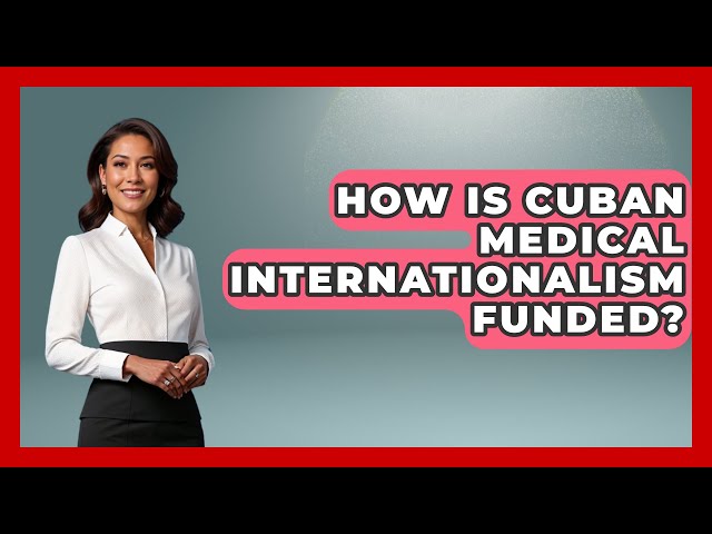 How Is Cuban Medical Internationalism Funded? - The Caribbean Expert