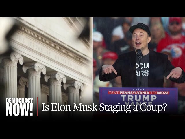 Is Elon Musk Staging a Coup? Unelected Billionaire Seizes Control at Treasury Dept. & Other Agencies