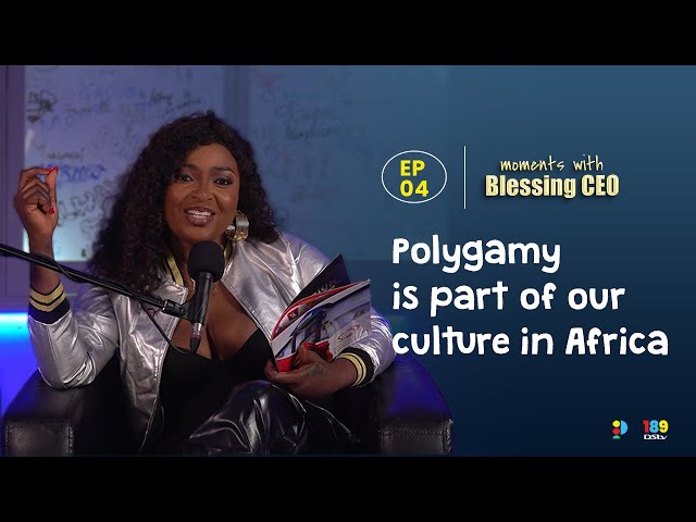 Moments with Blessing CEO | Polygamy is part of our culture in Africa