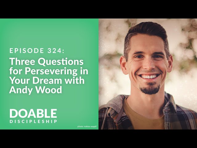 Episode 324: Three Questions for Persevering in Your Dream with Andy Wood