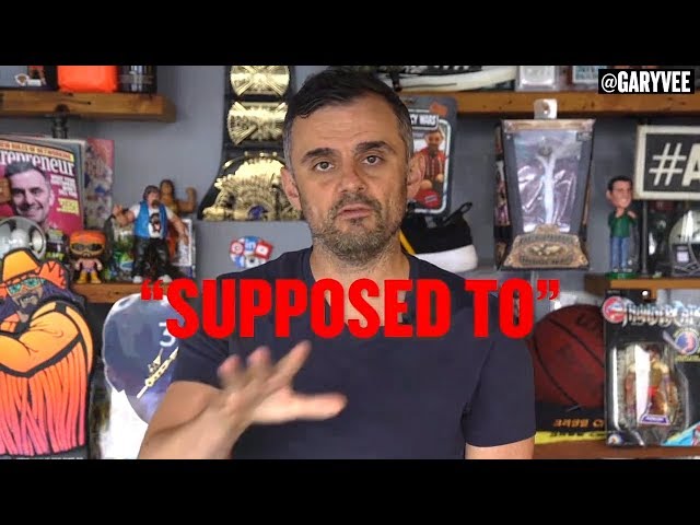 Your ‘Supposed To’ Needs to Stop [Gary Vaynerchuk]