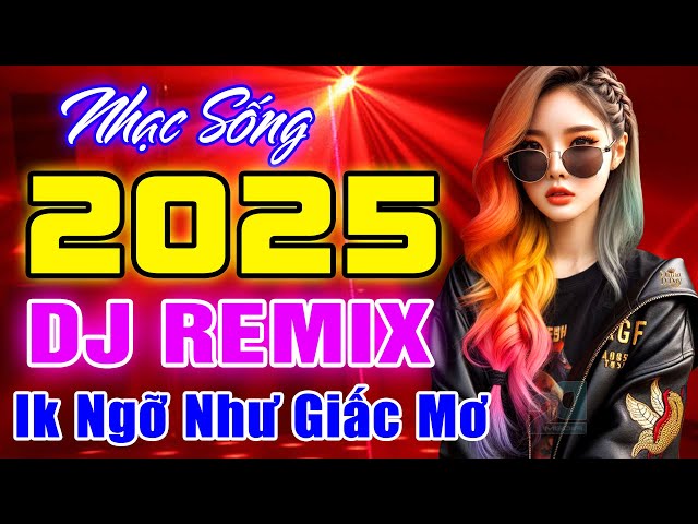 NGỠ NHƯ GIẤC MƠ REMIX - NHẠC SỐNG DICSCO DJ 2025 SIÊU CHẤT - NHẠC TRẺ 8X 9X REMIX CỰC SÔI ĐỘNG