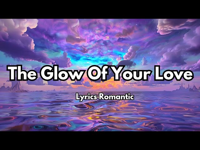 The Glow Of Your Love 👄 English (Lyrics) New Melody Love Sweet Song 💕 2025🎵🎶🎧