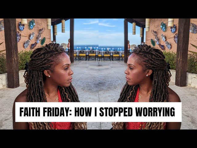 Faith Friday: Do you TRUST GOD? How I Stopped WORRYING About EVERYTHING