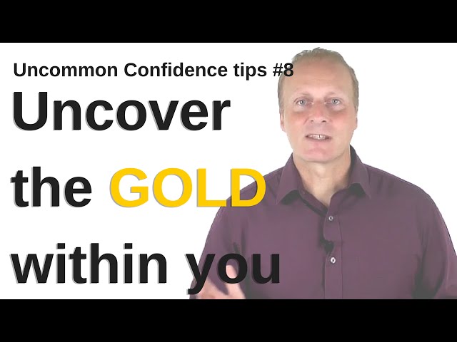 Uncover the Gold Within You [Uncommon Self Confidence tips #8]