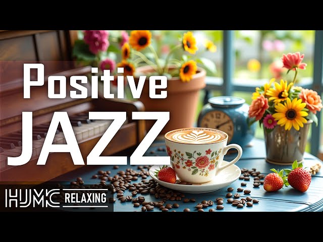 Positive Jazz ~ Morning Coffee Jazz Music & Upbeat Bossa Nova Piano to Start The Day