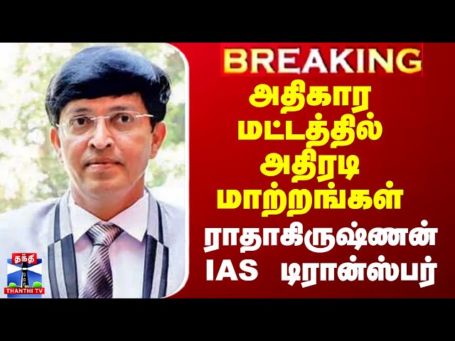 அதிகார மட்டத்தில் அதிரடி மாற்றங்கள் - ராதாகிருஷ்ணன் IAS டிரான்ஸ்பர்