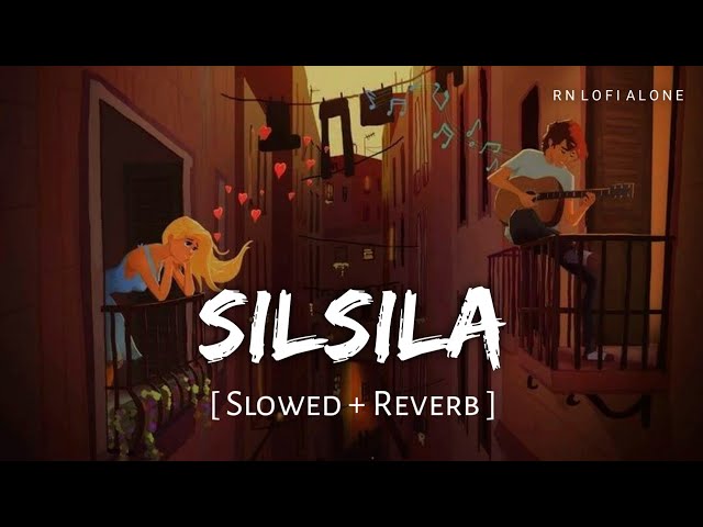 Silsila Lofi (Slowed + Reverb) | Arijit Singh, Jonita Gandhi | Dhoom Dhaam | RN Lofi Alone