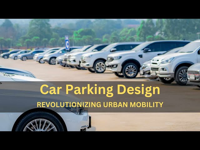 Revolutionizing Urban Mobility: The Art of Car Parking Design