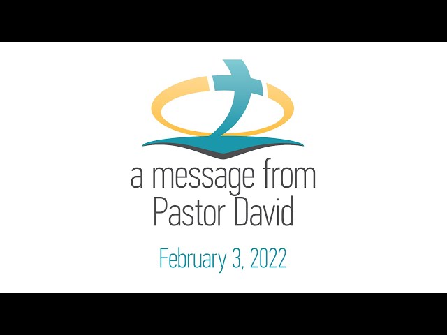 A Message from Pastor David 2-3-22