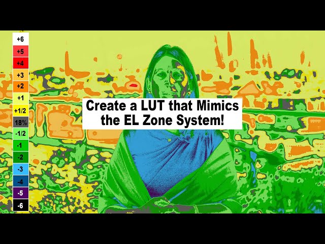 How to Build a LUT for Your Camera and Monitor that mimics the EL Zone System