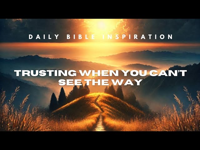 Daily Bible Inspiration | Trusting When You Can't See The Way! #Bible #Prayer #inspiration