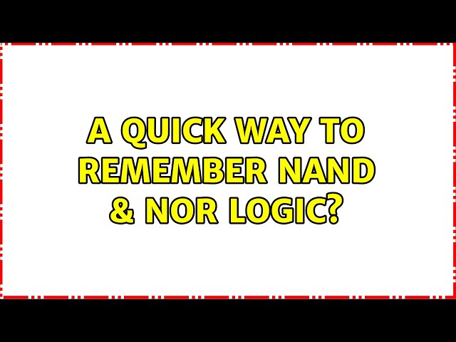 A quick way to remember NAND & NOR logic? (5 Solutions!!)