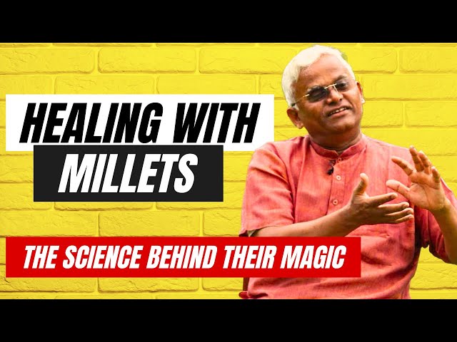 HEALING WITH MILLETS: SCIENCE BEHIND THEIR ABILTY TO RESTORE HEALTH | Dr KHADAR VALLI