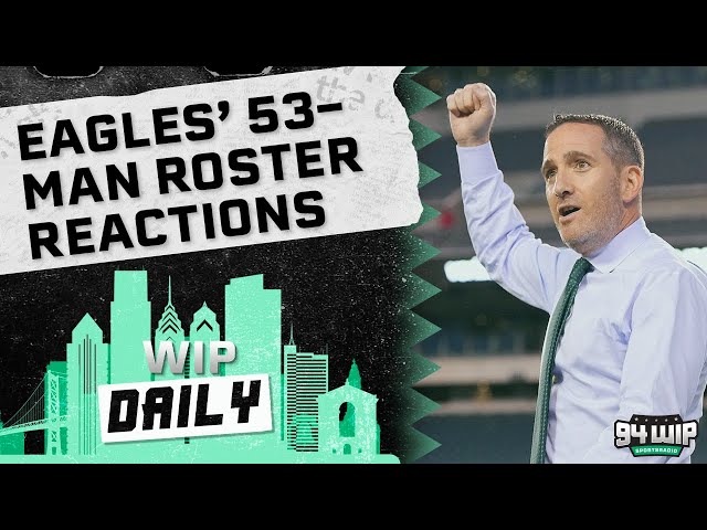 Eagles Initial 53-Man Roster Reactions | WIP Daily