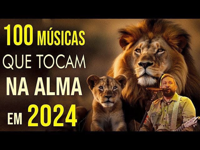 Louvores de Adoração 2024 🦁100 Louvores Para Sentir O Espírito Santo - AS MELHORES MÚSICAS GOSPEL