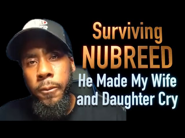 Surviving Nubreed Global Truth He made my wife and daughter cry