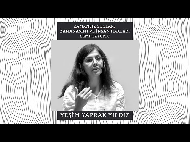 Yeşim Yaprak Yıldız | “Ağır İnsan Hakları İhlallerinde Zamanaşımı ve Farklı Zamansallıklar”