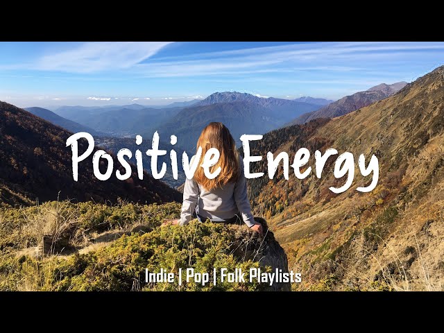 Positive Energy | Songs take you to a peaceful place | An Indie/Pop/Folk/Acoustic Playlist