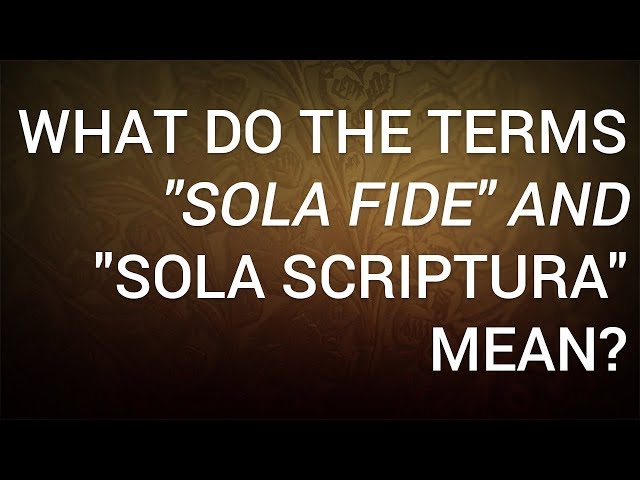 What Do the Terms "Sola Fide" and "Sola Scriptura" Mean?