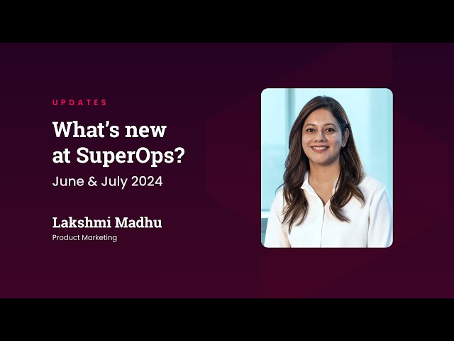 What’s new @ SuperOps | June & July 2024