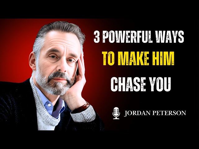 3 Powerful Ways to Make Him Chase You: Jordan Peterson’s Psychological Insights