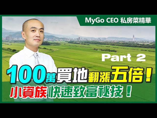 MyGo CEO私房菜精華 100萬買地翻漲五倍！小資族快速致富祕技！ Part2【農地、建地】MyGo國際地產&小薇愛買房