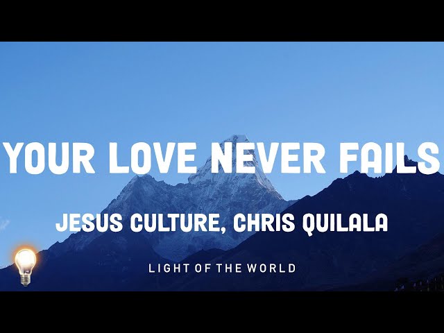 Your Love Never Fails - Jesus Culture, Chris Quilala | Matt Redman, Gamma Skies,... Mix Lyrics