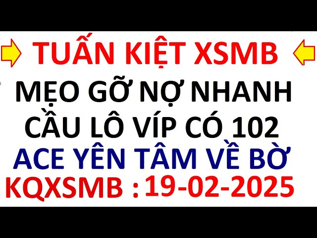 TUẤN KIỆT XSMB | SOI CẦU MIỀN BẮC 19/02 | SOI CẦU XSMB 19/02 | KINH NGHIỆM SỐ | SOI CẦU | XSMB 19/02