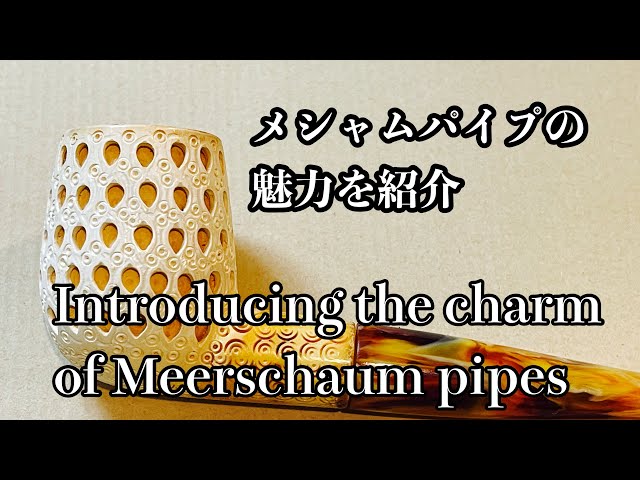 メシャムパイプの魅力を紹介/Introducing the charm of Meerschaum pipes