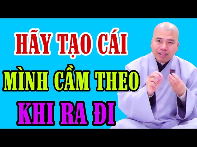 HÃY TẠO CÁI MÌNH CẦM THEO KHI MẤT ĐI THÂN NGƯỜI NÀY - BÀI CHIA SẺ TÂM ĐẮC NHẤT #cusinhuanduc