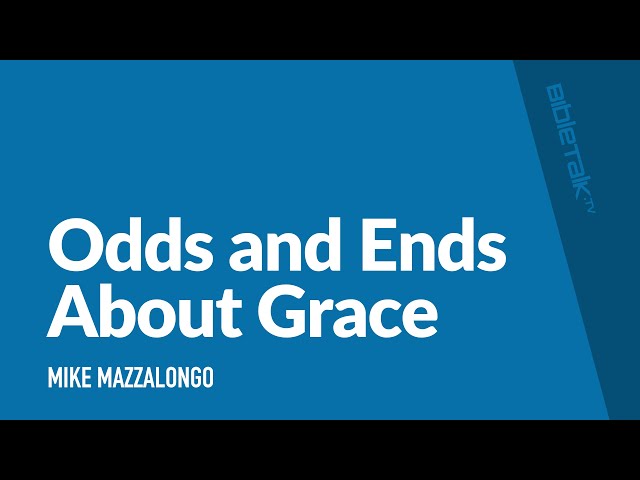 Odds and Ends About Grace / Sermon – Mike Mazzalongo | BibleTalk.tv