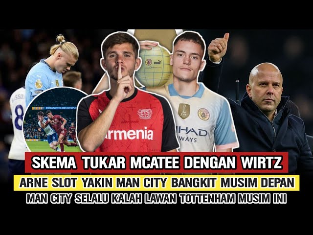 CITY BARTER MCATEE DENGAN WIRTZ😳Tottenham Kryptonite City🔵Arne Slot Yakin City Ganas Musim Depan🤯