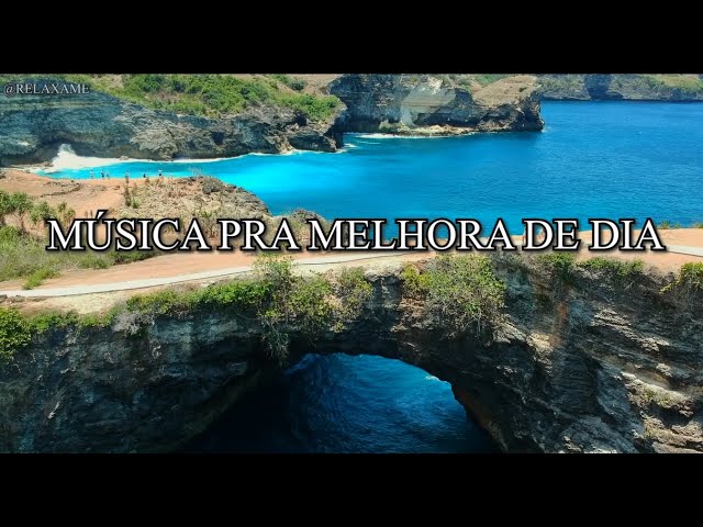 MÚSICA PRA UM DIA MELHOR - RELAXE A MENTE COM ESSE VÍDEO