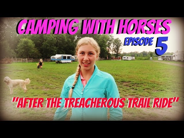 CAMPING WITH HORSES, EPISODE 5  "AFTER THE TREACHEROUS TRAIL RIDE!"