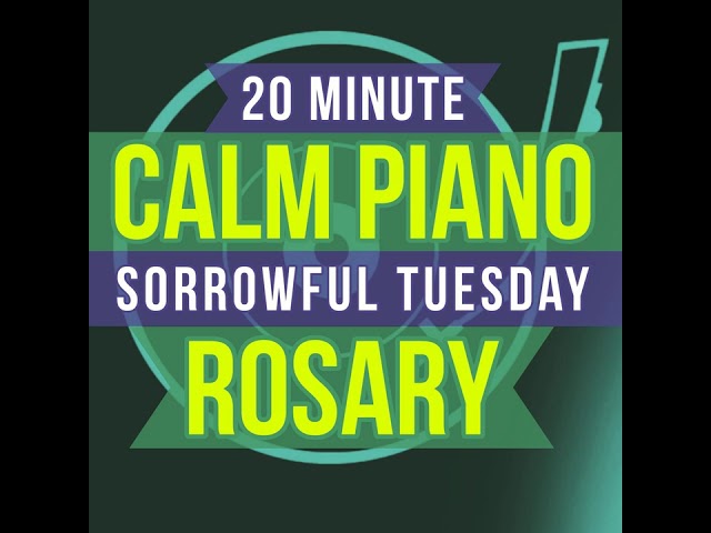 20 Minute Rosary - TUESDAY - Sorrowful - CALM PIANO