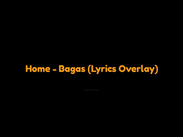 Home - Bagas (Lyrics Overlay)