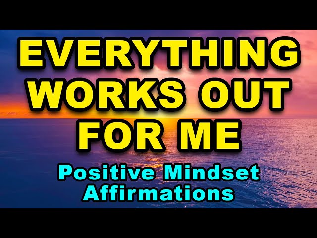 Everything Works Out For Me | Positive Mindset | Positive Affirmations Success Wealth & Happiness