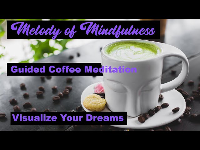 Visualize Your Dreams 10 Minute Coffee Guided Meditation Visualization