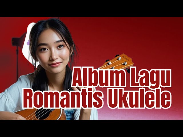 💖 Album Lagu Romantis Ukulele + Lirik | Setiap Hari adalah Valentine ❤️