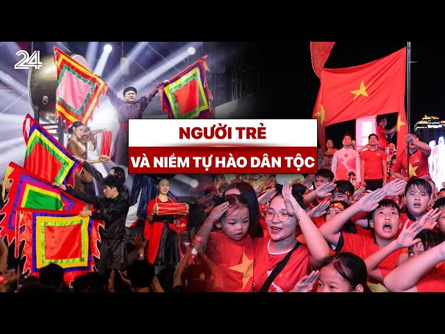 Tiêu điểm: Người trẻ và niềm tự hào dân tộc | VTV24