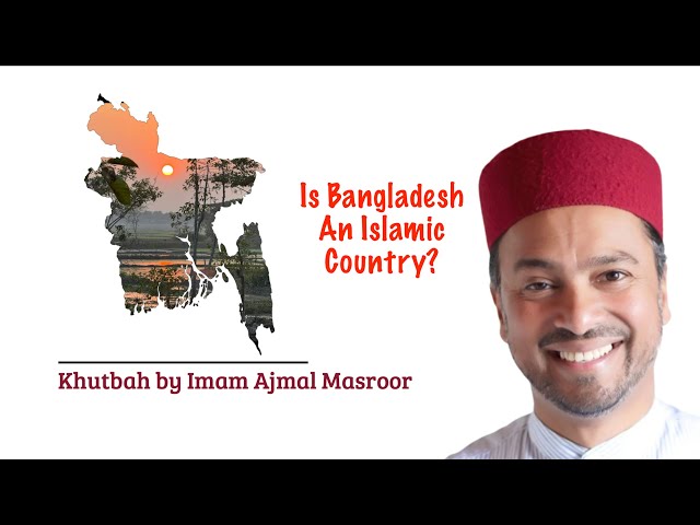 Is Bangladesh An Islamic Country? Jum'ah Khutba by Imam Ajmal Masroor