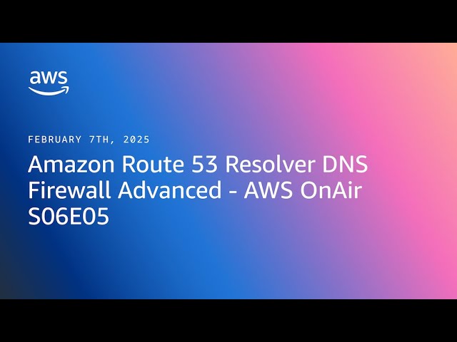 Amazon Route 53 Resolver DNS Firewall Advanced - AWS OnAir S06E05